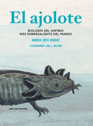 Title: El ajolote: Biología del anfibio más sobresaliente del mundo, Author: Andrés Cota Hiriart