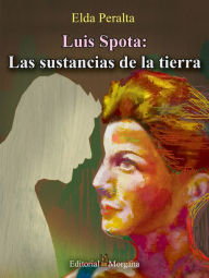 Title: Luis Spota: Las sustancias de la tierra, Author: Salvador Hurtado