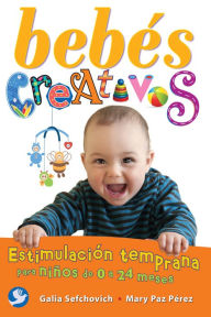 Free downloaded ebooks Bebes creativos: Estimulacion temprana para ninos de 0 a 24 meses MOBI ePub by Galia Sefchovich, Mary Paz Perez English version