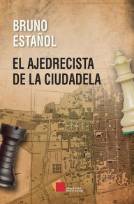 Title: El ajedrecista de la Ciudadela, Author: Bruno Estañol