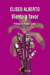 Title: Viento a favor: Crónicas periodísticas, Author: Eliseo Alberto