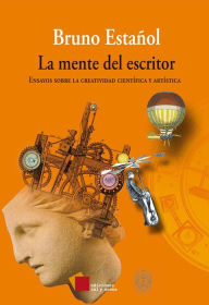 Title: La mente del escritor: Ensayos sobre la creatividad científica y artística, Author: Bruno Estañol