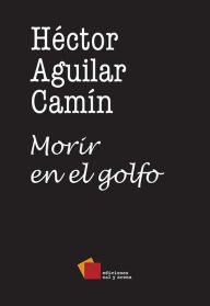 Title: Morir en el golfo, Author: Héctor Aguilar Camín