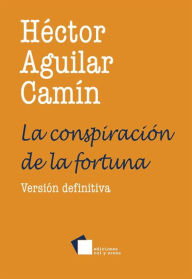 Title: La conspiración de la fortuna, Author: Héctor Aguilar Camín