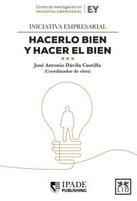 Title: Iniciativa empresarial: Hacerlo bien y hacer el bien, Author: José Antonio Dávila