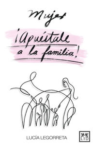 Title: Mujer, ¡apuéstale a la familia!, Author: Lucía Legorreta