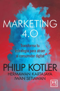 Title: Marketing 4.0 (versión México): Transforma tu estrategia para atraer al consumidor digital, Author: Philip Kotler