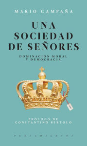 Title: Una sociedad de señores: Dominación moral y democracia, Author: Mario Campaña