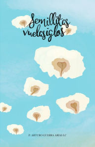 Title: Semillitas vuelasiglos, Author: Arturo Guerra Arias