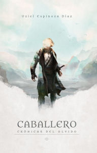 Title: Caballero: Crónicas Del Olvido, Author: Uziel Espinoza Diaz