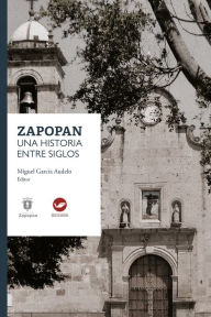 Title: Zapopan: una historia entre siglos, Author: Miguel García Audelo