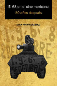 Title: El 68 en el cine mexicano: 50 años después, Author: Olga Rodríguez Cruz