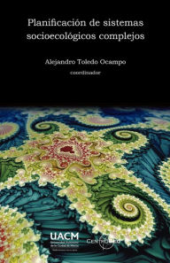 Title: Planificación de sistemas socioecológicos complejos, Author: Alejandro Toledo Ocampo