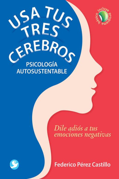 Usa tus tres cerebros: Psicologï¿½a autosustentable. Dile adiï¿½s a tus emociones negativas