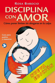 Title: Disciplina con amor: Como poner limites sin ahogarse en la culpa, Author: Rosa Barocio