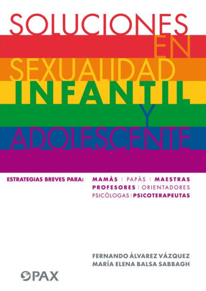 Soluciones en sexualidad infantil y adolescentes: Estrategias breves para: mamï¿½s/papï¿½s/maestras/profesores/ orientadores/psicï¿½logas/ psicoterapeutas