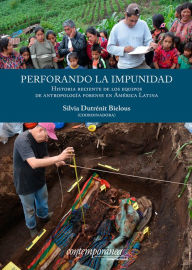 Title: Perforando la impunidad: Historia reciente de los equipos de antropología forense en América Latina, Author: Silvia Dutrenit