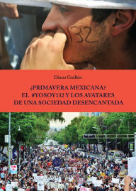 Title: ¿Primavera Mexicana? El #YoSoy132 y los avatares de una sociedad desencantada, Author: Diana Guillén
