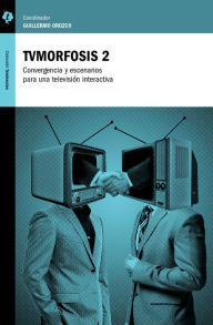 Title: TVMorfosis 2: Convergencia y escenarios para una televisión interactiva, Author: Guillermo Orozco