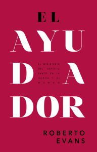 Title: El Ayudador: El Ministerio Del Espíritu Santo En La Iglesia Y El Mundo, Author: Roberto Evans