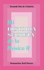 Title: Mi historia secreta de la música. II, Author: Fernando Díez de Urdanivia