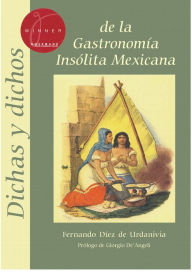 Title: Dichas y dichos de la gastronomía insólita mexicana, Author: Fernando Díez de Urdanivia