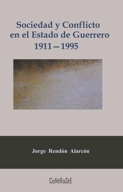 Sociedad y conflicto en el estado de Guerrero, 1911-1995: Poder político y estructura social de la entidad