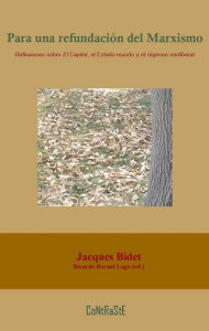 Title: Para una refundación del Marxismo: Reflexiones sobre El Capital, el Estado-Mundo y el régimen neoliberal, Author: Jacques Bidet