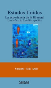 Title: Estados Unidos, la experiencia de la libertad: Una reflexión filosófico-política, Author: Suzanne Islas Azais