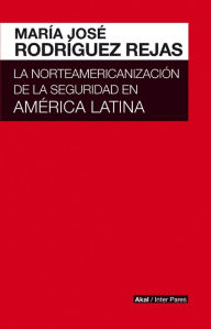 Title: La norteamericanización de la seguridad en América Latina, Author: María José Rodríguez Rejas