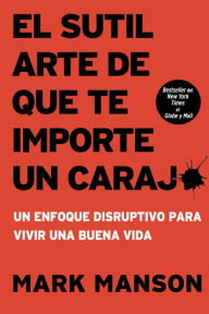 El sutil arte de que te importe un caraj*: Un enfoque disruptivo para vivir una buena vida