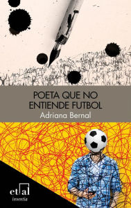 Title: Poeta que no entiende futbol: El principio del final, Author: Adriana Bernal