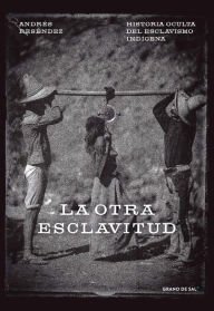 Title: La otra esclavitud: Historia oculta del esclavismo indígena, Author: Andrés Reséndez