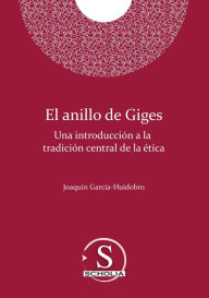 Title: El anillo de Giges: Una introducción a la tradición central de la ética, Author: Joaquín Luis García-Huidobro Correa