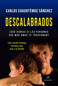 Title: Descalabrados: ¿Qué harías si las personas que más amas te traicionan?, Author: Carlos Cuauhtémoc Sánchez