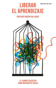 Title: Liberar el aprendizaje: El cambio educativo como movimiento social, Author: Santiago Rincón-Gallardo