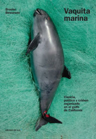 Title: Vaquita marina: Ciencia, política y crimen organizado en el golfo de California, Author: Brooke Bessesen