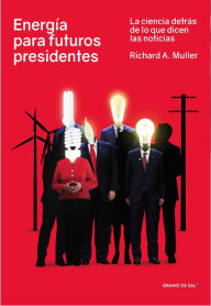 Title: Energía para futuros presidentes: La ciencia detrás de lo que dicen las noticias, Author: Richard A. Muller
