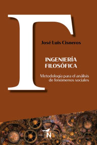 Title: Ingeniería filosófica: Metodología para el análisis de fenómenos sociales, Author: José Luis Cisneros