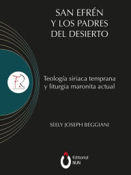 Title: San Efrén y los padres del desierto: Teología siriaca temprana y liturgia maronita actual, Author: Joseph Beggiani Chorbishop Seely