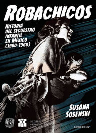 Title: Robachicos: Historia del secuestro infantil en Me?xico (1900-1960), Author: Susana Sosenski