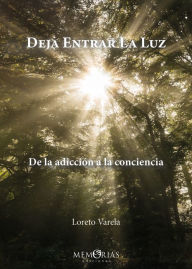 Title: Deja entrar la luz: De la adicción a la conciencia, Author: Loreto Varela