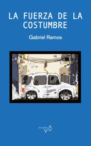 Title: La fuerza de la costumbre, Author: Gabriel Ramos