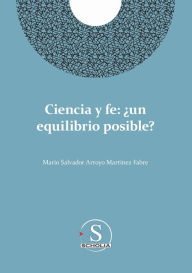 Title: Ciencia y fe: ï¿½Un equilibrio posible?, Author: Mario Salvador Arroyo Martïnez Fabre