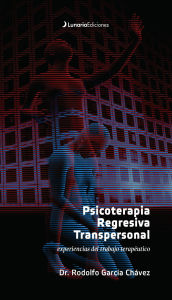 Title: Psicoterapia Regresiva Transpersonal: Experiencias del trabajo terapéutico, Author: Rodolfo García Chávez