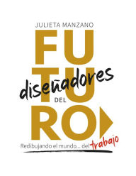 Title: Diseñadores del Futuro: Redibujando el mundo... del trabajo, Author: Julieta Manzano