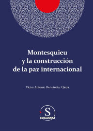 Title: Montesquieu y la construcción de la paz internacional, Author: Víctor Antonio Hernández Ojeda