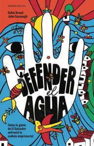 Title: Defender el agua: Cómo la gente de El Salvador enfrentó la codicia empresarial, Author: Robin Broad