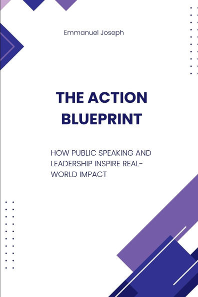 The Action Blueprint, How Public Speaking and Leadership Inspire Real-World Impact