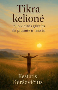 Title: Tikra kelione - nuo vidines griūties iki prasmes ir laisves, Author: Kęstutis Kersevičius